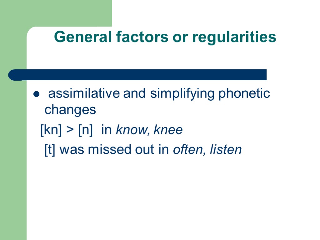 General factors or regularities assimilative and simplifying phonetic changes [kn] > [n] in know,